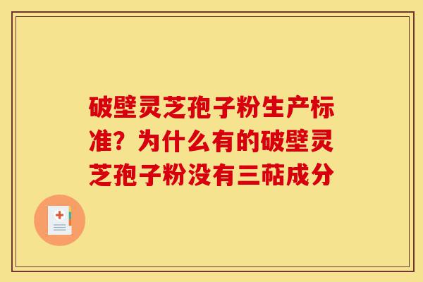 破壁灵芝孢子粉生产标准?为什么有的破壁灵芝孢子粉没有三萜成分-第1张图片-灵芝之家 破壁灵芝孢子粉生产标准?为什么有的破壁灵芝孢子粉没有三萜成分-第1张图片-灵芝之家