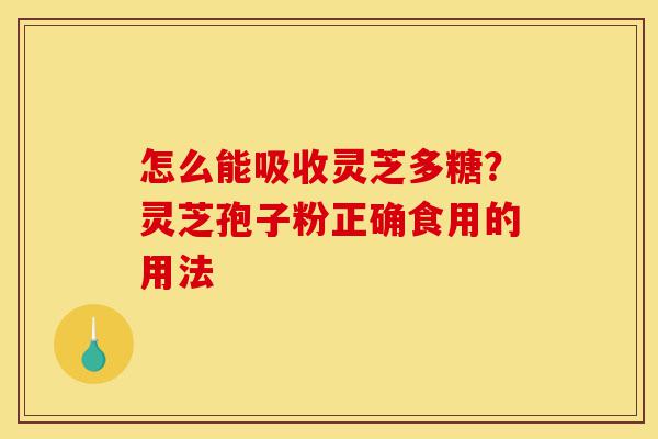 怎么能吸收灵芝多糖?灵芝孢子粉正确食用的用法-第1张图片-灵芝之家 怎么能吸收灵芝多糖?灵芝孢子粉正确食用的用法-第1张图片-灵芝之家