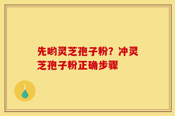 先哟灵芝孢子粉?冲灵芝孢子粉正确步骤-第1张图片-灵芝之家 先哟灵芝孢子粉?冲灵芝孢子粉正确步骤-第1张图片-灵芝之家