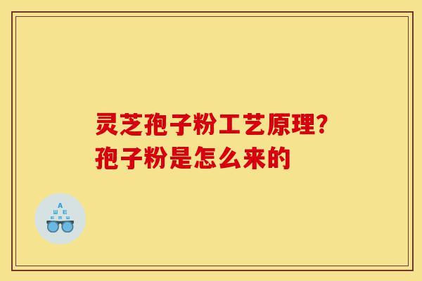 灵芝孢子粉工艺原理?孢子粉是怎么来的-第1张图片-灵芝之家 灵芝孢子粉工艺原理?孢子粉是怎么来的-第1张图片-灵芝之家