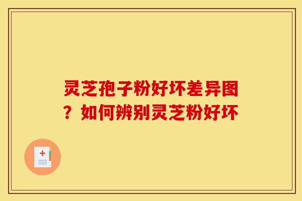 灵芝孢子粉好坏差异图?如何辨别灵芝粉好坏-第1张图片-灵芝之家 灵芝孢子粉好坏差异图?如何辨别灵芝粉好坏-第1张图片-灵芝之家