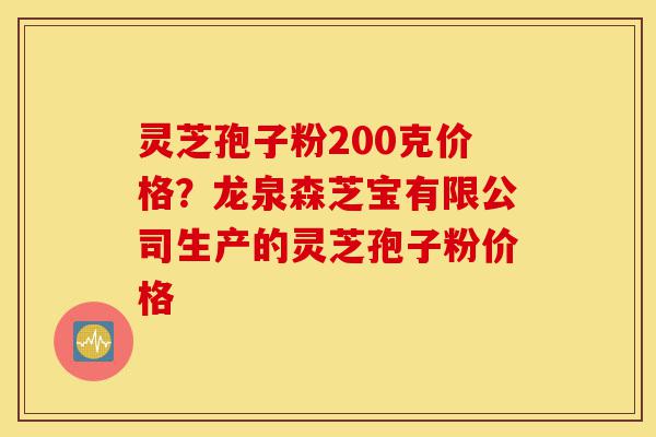 灵芝孢子粉200克价格?龙泉森芝宝有限公司生产的灵芝孢子粉价格-第1张图片-灵芝之家 灵芝孢子粉200克价格?龙泉森芝宝有限公司生产的灵芝孢子粉价格-第1张图片-灵芝之家