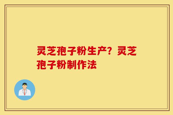 灵芝孢子粉生产?灵芝孢子粉制作法-第1张图片-灵芝之家 灵芝孢子粉生产?灵芝孢子粉制作法-第1张图片-灵芝之家