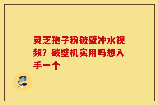灵芝孢子粉破壁冲水视频?破壁机实用吗想入手一个-第1张图片-灵芝之家 灵芝孢子粉破壁冲水视频?破壁机实用吗想入手一个-第1张图片-灵芝之家
