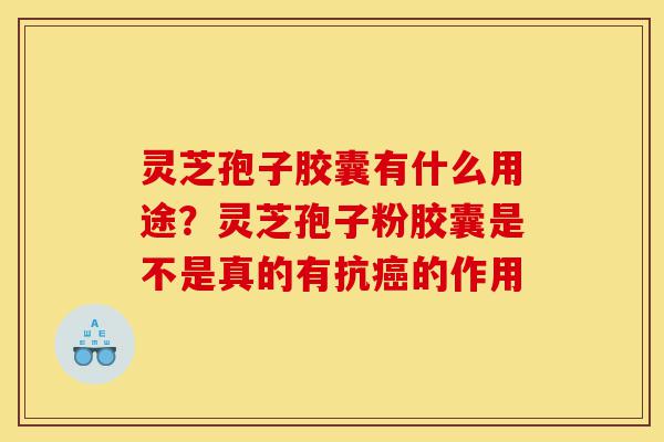 灵芝孢子胶囊有什么用途?灵芝孢子粉胶囊是不是真的有抗癌的作用-第1张图片-灵芝之家 灵芝孢子胶囊有什么用途?灵芝孢子粉胶囊是不是真的有抗癌的作用-第1张图片-灵芝之家