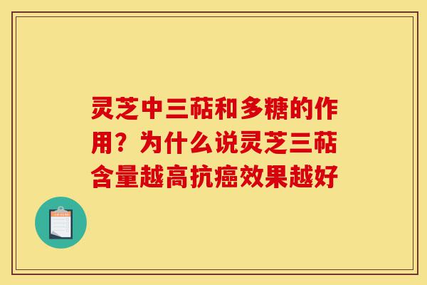灵芝中三萜和多糖的作用?为什么说灵芝三萜含量越高抗癌效果越好-第1张图片-灵芝之家 灵芝中三萜和多糖的作用?为什么说灵芝三萜含量越高抗癌效果越好-第1张图片-灵芝之家
