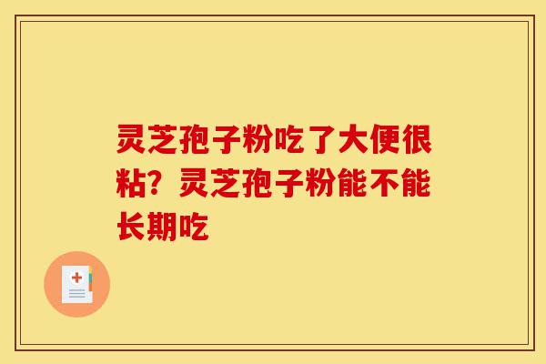灵芝孢子粉吃了大便很粘?灵芝孢子粉能不能长期吃-第1张图片-灵芝之家 灵芝孢子粉吃了大便很粘?灵芝孢子粉能不能长期吃-第1张图片-灵芝之家