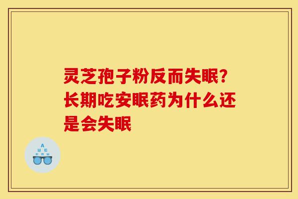 灵芝孢子粉反而失眠?长期吃安眠药为什么还是会失眠-第1张图片-灵芝之家 灵芝孢子粉反而失眠?长期吃安眠药为什么还是会失眠-第1张图片-灵芝之家