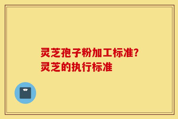 灵芝孢子粉加工标准?灵芝的执行标准-第1张图片-灵芝之家 灵芝孢子粉加工标准?灵芝的执行标准-第1张图片-灵芝之家