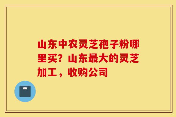山东中农灵芝孢子粉哪里买?山东最大的灵芝加工,收购公司-第1张图片-灵芝之家 山东中农灵芝孢子粉哪里买?山东最大的灵芝加工,收购公司-第1张图片-灵芝之家