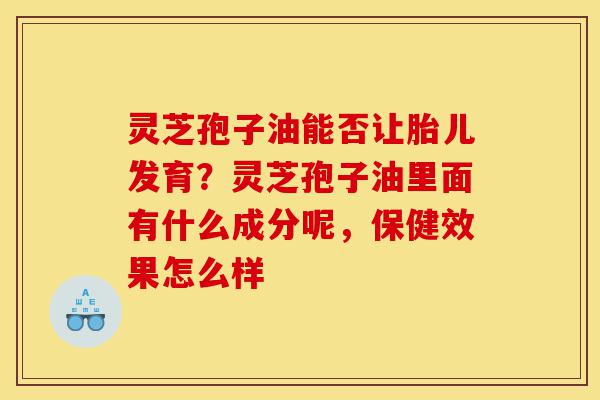灵芝孢子油能否让胎儿发育?灵芝孢子油里面有什么成分呢,保健效果怎么样-第1张图片-灵芝之家 灵芝孢子油能否让胎儿发育?灵芝孢子油里面有什么成分呢,保健效果怎么样-第1张图片-灵芝之家