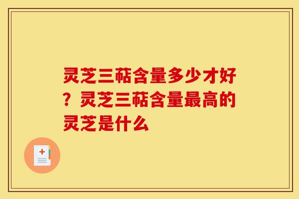 灵芝三萜含量多少才好?灵芝三萜含量最高的灵芝是什么-第1张图片-灵芝之家 灵芝三萜含量多少才好?灵芝三萜含量最高的灵芝是什么-第1张图片-灵芝之家