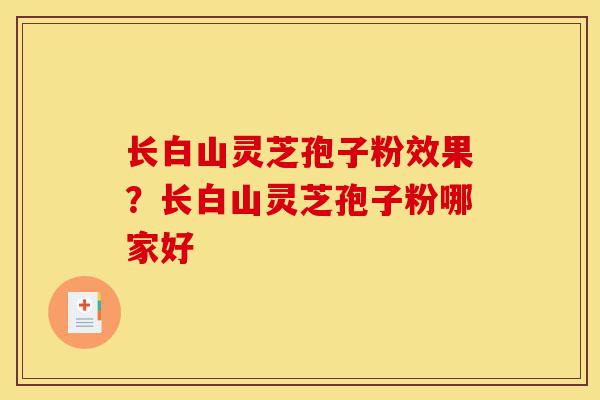 长白山灵芝孢子粉效果?长白山灵芝孢子粉哪家好-第1张图片-灵芝之家 长白山灵芝孢子粉效果?长白山灵芝孢子粉哪家好-第1张图片-灵芝之家