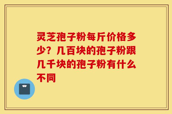 灵芝孢子粉每斤价格多少?几百块的孢子粉跟几千块的孢子粉有什么不同-第1张图片-灵芝之家 灵芝孢子粉每斤价格多少?几百块的孢子粉跟几千块的孢子粉有什么不同-第1张图片-灵芝之家