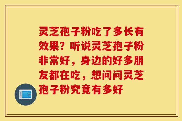 灵芝孢子粉吃了多长有效果?听说灵芝孢子粉非常好,身边的好多朋友都在吃,想问问灵芝孢子粉究竟有多好-第1张图片-灵芝之家 灵芝孢子粉吃了多长有效果?听说灵芝孢子粉非常好,身边的好多朋友都在吃,想问问灵芝孢子粉究竟有多好-第1张图片-灵芝之家