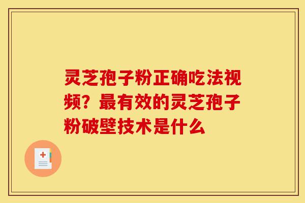 灵芝孢子粉正确吃法视频?最有效的灵芝孢子粉破壁技术是什么-第1张图片-灵芝之家 灵芝孢子粉正确吃法视频?最有效的灵芝孢子粉破壁技术是什么-第1张图片-灵芝之家