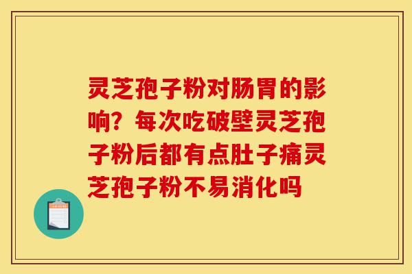 灵芝孢子粉对肠胃的影响?每次吃破壁灵芝孢子粉后都有点肚子痛灵芝孢子粉不易消化吗-第1张图片-灵芝之家 灵芝孢子粉对肠胃的影响?每次吃破壁灵芝孢子粉后都有点肚子痛灵芝孢子粉不易消化吗-第1张图片-灵芝之家