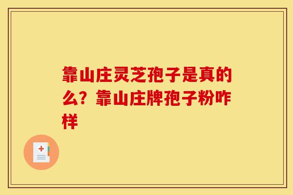 靠山庄灵芝孢子是真的么?靠山庄牌孢子粉咋样-第1张图片-灵芝之家 靠山庄灵芝孢子是真的么?靠山庄牌孢子粉咋样-第1张图片-灵芝之家
