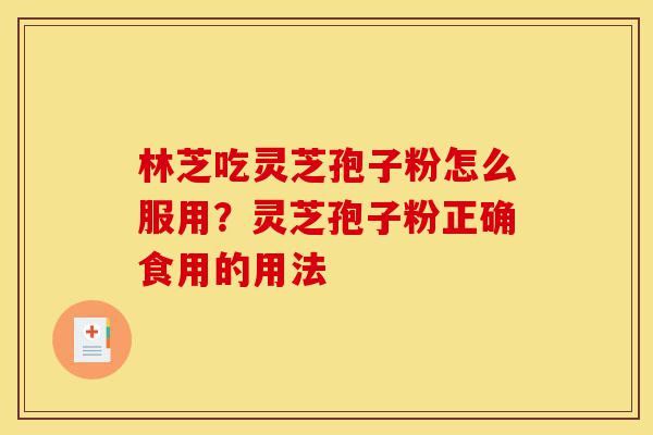 林芝吃灵芝孢子粉怎么服用?灵芝孢子粉正确食用的用法-第1张图片-灵芝之家 林芝吃灵芝孢子粉怎么服用?灵芝孢子粉正确食用的用法-第1张图片-灵芝之家