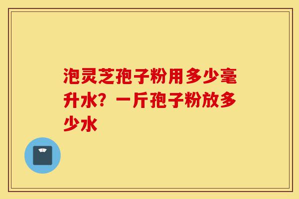 泡灵芝孢子粉用多少毫升水?一斤孢子粉放多少水-第1张图片-灵芝之家 泡灵芝孢子粉用多少毫升水?一斤孢子粉放多少水-第1张图片-灵芝之家