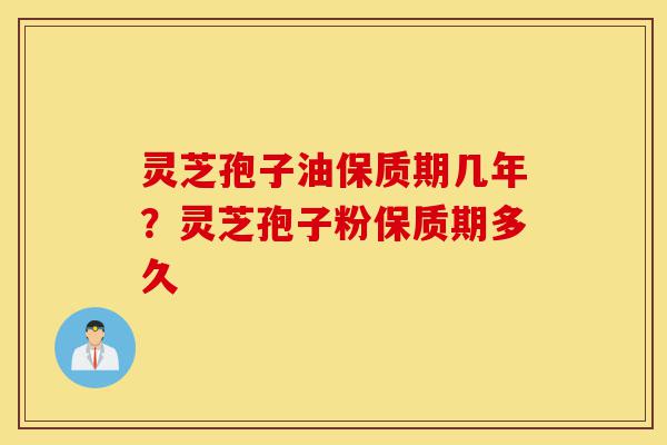 灵芝孢子油保质期几年?灵芝孢子粉保质期多久-第1张图片-灵芝之家 灵芝孢子油保质期几年?灵芝孢子粉保质期多久-第1张图片-灵芝之家