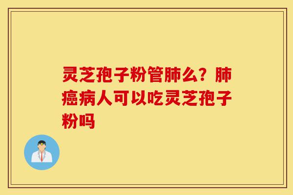 灵芝孢子粉管肺么?肺癌病人可以吃灵芝孢子粉吗-第1张图片-灵芝之家 灵芝孢子粉管肺么?肺癌病人可以吃灵芝孢子粉吗-第1张图片-灵芝之家