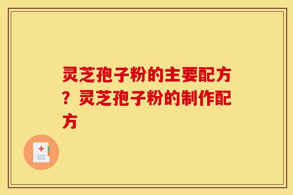灵芝孢子粉的主要配方?灵芝孢子粉的制作配方-第1张图片-灵芝之家 灵芝孢子粉的主要配方?灵芝孢子粉的制作配方-第1张图片-灵芝之家