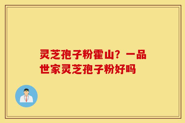 灵芝孢子粉霍山?一品世家灵芝孢子粉好吗-第1张图片-灵芝之家 灵芝孢子粉霍山?一品世家灵芝孢子粉好吗-第1张图片-灵芝之家