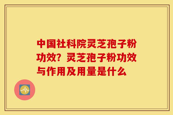 中国社科院灵芝孢子粉功效?灵芝孢子粉功效与作用及用量是什么-第1张图片-灵芝之家 中国社科院灵芝孢子粉功效?灵芝孢子粉功效与作用及用量是什么-第1张图片-灵芝之家