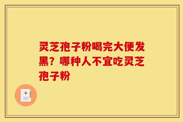 灵芝孢子粉喝完大便发黑?哪种人不宜吃灵芝孢子粉-第1张图片-灵芝之家 灵芝孢子粉喝完大便发黑?哪种人不宜吃灵芝孢子粉-第1张图片-灵芝之家