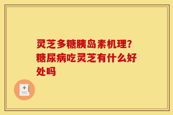 灵芝多糖胰岛素机理?糖尿病吃灵芝有什么好处吗-第1张图片-灵芝之家 灵芝多糖胰岛素机理?糖尿病吃灵芝有什么好处吗-第1张图片-灵芝之家