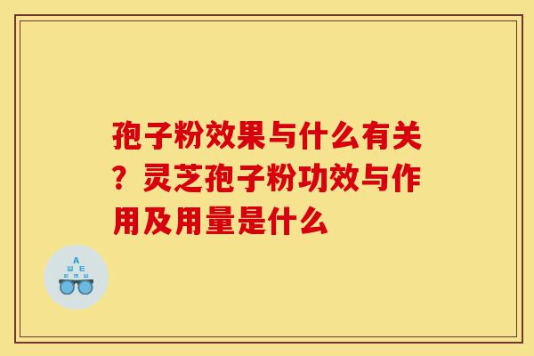 孢子粉效果与什么有关?灵芝孢子粉功效与作用及用量是什么-第1张图片-灵芝之家 孢子粉效果与什么有关?灵芝孢子粉功效与作用及用量是什么-第1张图片-灵芝之家