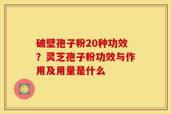 破壁孢子粉20种功效?灵芝孢子粉功效与作用及用量是什么-第1张图片-灵芝之家 破壁孢子粉20种功效?灵芝孢子粉功效与作用及用量是什么-第1张图片-灵芝之家