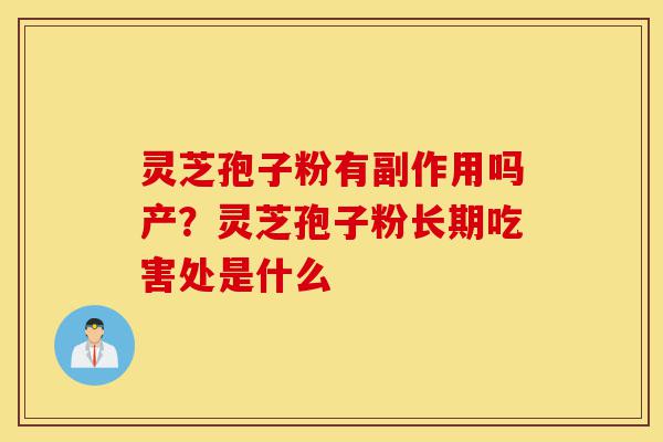 灵芝孢子粉有副作用吗产?灵芝孢子粉长期吃害处是什么-第1张图片-灵芝之家 灵芝孢子粉有副作用吗产?灵芝孢子粉长期吃害处是什么-第1张图片-灵芝之家