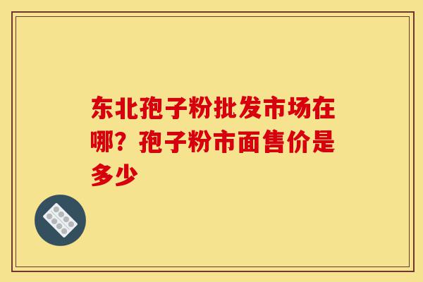 东北孢子粉批发市场在哪?孢子粉市面售价是多少-第1张图片-灵芝之家 东北孢子粉批发市场在哪?孢子粉市面售价是多少-第1张图片-灵芝之家