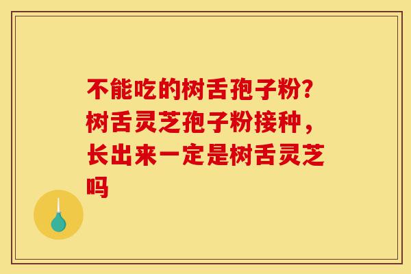 不能吃的树舌孢子粉?树舌灵芝孢子粉接种,长出来一定是树舌灵芝吗-第1张图片-灵芝之家 不能吃的树舌孢子粉?树舌灵芝孢子粉接种,长出来一定是树舌灵芝吗-第1张图片-灵芝之家