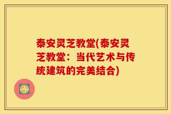 泰安灵芝教堂(泰安灵芝教堂:当代艺术与传统建筑的完美结合)-第1张图片-灵芝之家 泰安灵芝教堂(泰安灵芝教堂:当代艺术与传统建筑的完美结合)-第1张图片-灵芝之家