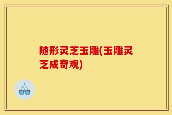 随形灵芝玉雕(玉雕灵芝成奇观)-第1张图片-灵芝之家 随形灵芝玉雕(玉雕灵芝成奇观)-第1张图片-灵芝之家