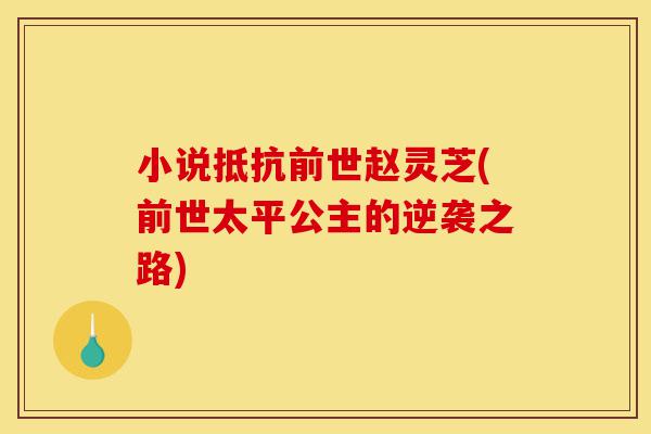 小说抵抗前世赵灵芝(前世太平公主的逆袭之路)-第1张图片-灵芝之家 小说抵抗前世赵灵芝(前世太平公主的逆袭之路)-第1张图片-灵芝之家