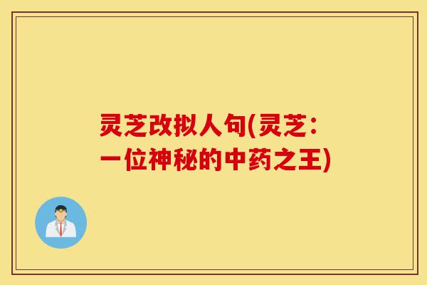 灵芝改拟人句(灵芝:一位神秘的中药之王)-第1张图片-灵芝之家 灵芝改拟人句(灵芝:一位神秘的中药之王)-第1张图片-灵芝之家