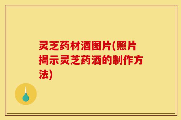 灵芝药材酒图片(照片揭示灵芝药酒的制作方法)-第1张图片-灵芝之家 灵芝药材酒图片(照片揭示灵芝药酒的制作方法)-第1张图片-灵芝之家
