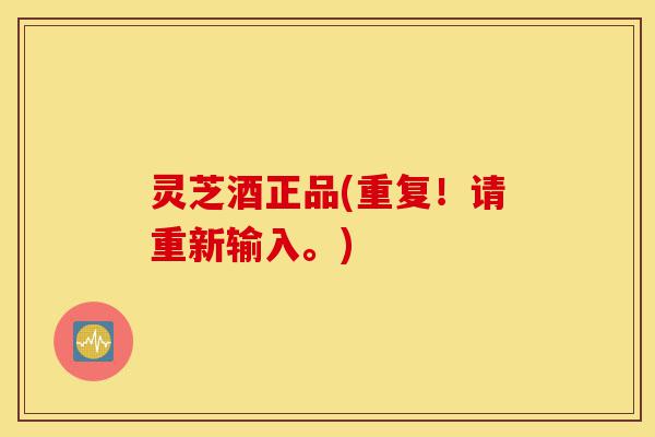 灵芝酒正品(重复!请重新输入。)-第1张图片-灵芝之家 灵芝酒正品(重复!请重新输入。)-第1张图片-灵芝之家