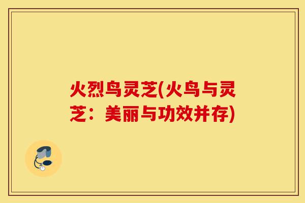 火烈鸟灵芝(火鸟与灵芝:美丽与功效并存)-第1张图片-灵芝之家 火烈鸟灵芝(火鸟与灵芝:美丽与功效并存)-第1张图片-灵芝之家