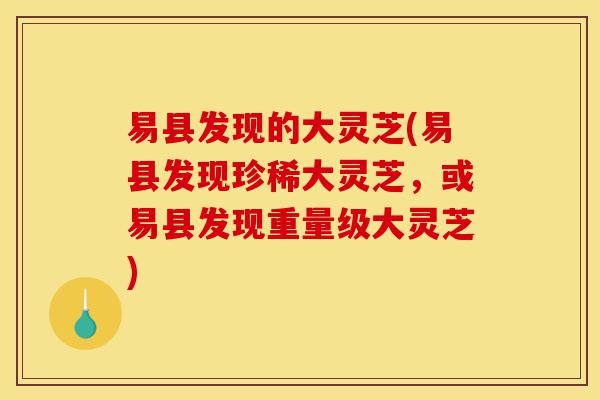 易县发现的大灵芝(易县发现珍稀大灵芝,或易县发现重量级大灵芝)-第1张图片-灵芝之家 易县发现的大灵芝(易县发现珍稀大灵芝,或易县发现重量级大灵芝)-第1张图片-灵芝之家