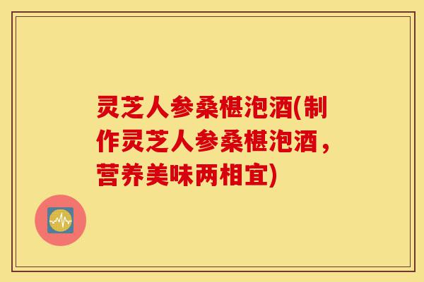 灵芝人参桑椹泡酒(制作灵芝人参桑椹泡酒,营养美味两相宜)-第1张图片-灵芝之家 灵芝人参桑椹泡酒(制作灵芝人参桑椹泡酒,营养美味两相宜)-第1张图片-灵芝之家
