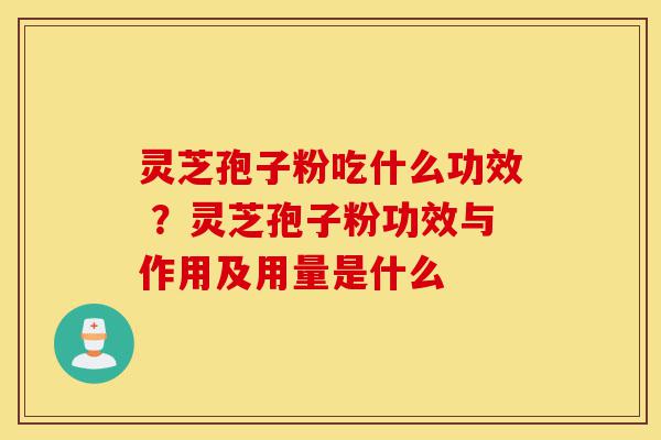 灵芝孢子粉吃什么功效 ?灵芝孢子粉功效与作用及用量是什么-第1张图片-灵芝之家 灵芝孢子粉吃什么功效 ?灵芝孢子粉功效与作用及用量是什么-第1张图片-灵芝之家