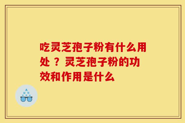 吃灵芝孢子粉有什么用处 ?灵芝孢子粉的功效和作用是什么-第1张图片-灵芝之家 吃灵芝孢子粉有什么用处 ?灵芝孢子粉的功效和作用是什么-第1张图片-灵芝之家