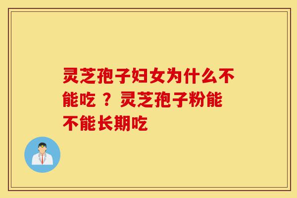 灵芝孢子妇女为什么不能吃 ?灵芝孢子粉能不能长期吃-第1张图片-灵芝之家 灵芝孢子妇女为什么不能吃 ?灵芝孢子粉能不能长期吃-第1张图片-灵芝之家