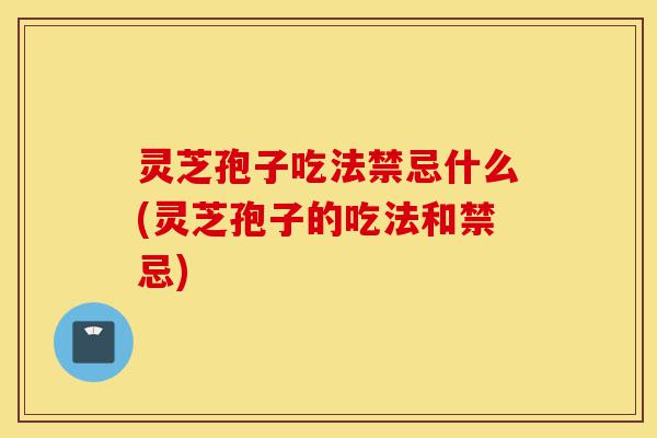 灵芝孢子吃法禁忌什么(灵芝孢子的吃法和禁忌)-第1张图片-灵芝之家 灵芝孢子吃法禁忌什么(灵芝孢子的吃法和禁忌)-第1张图片-灵芝之家