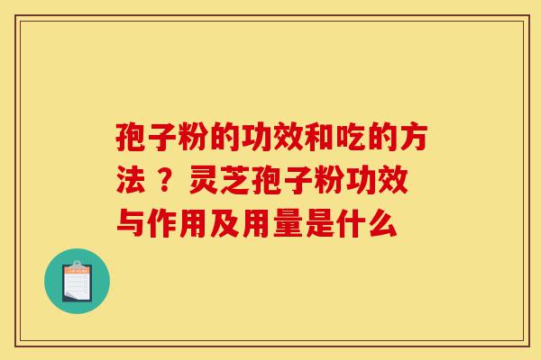 孢子粉的功效和吃的方法 ?灵芝孢子粉功效与作用及用量是什么-第1张图片-灵芝之家 孢子粉的功效和吃的方法 ?灵芝孢子粉功效与作用及用量是什么-第1张图片-灵芝之家